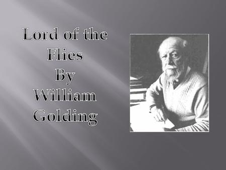  William Golding was born in Cornwall, England in 1911  He was the son of an English schoolmaster who believed strongly in science and rational thought.