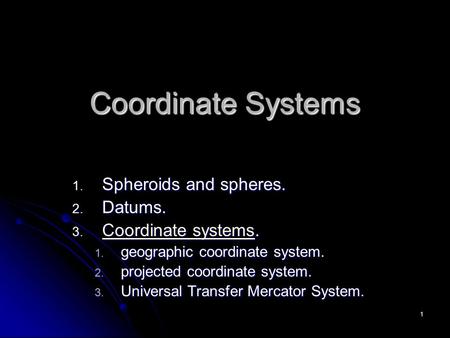 Coordinate Systems Spheroids and spheres. Datums. Coordinate systems.