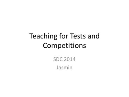 Teaching for Tests and Competitions SDC 2014 Jasmin.