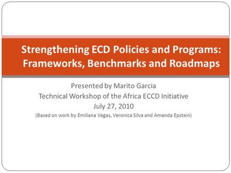 Presented by Marito Garcia Technical Workshop of the Africa ECCD Initiative July 27, 2010 (Based on work by Emiliana Vegas, Veronica Silva and Amanda Epstein)