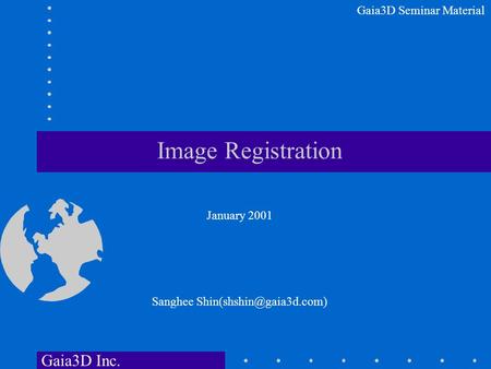 Image Registration January 2001 Gaia3D Inc. Sanghee Gaia3D Seminar Material.