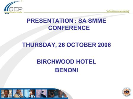 PRESENTATION : SA SMME CONFERENCE THURSDAY, 26 OCTOBER 2006 BIRCHWOOD HOTEL BENONI.