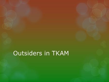 Outsiders in TKAM. 4 Corners: TKAM THEME No one is entirely good or entirely evil. Everyone has a bit of both in them.