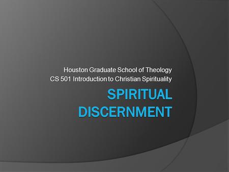 Houston Graduate School of Theology CS 501 Introduction to Christian Spirituality.