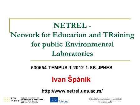 Inštruktážny seminár pre vysoké školy 13. Január 2015 NETREL - Network for Education and TRaining for public Environmental Laboratories 530554-TEMPUS-1-2012-1-SK-JPHES.