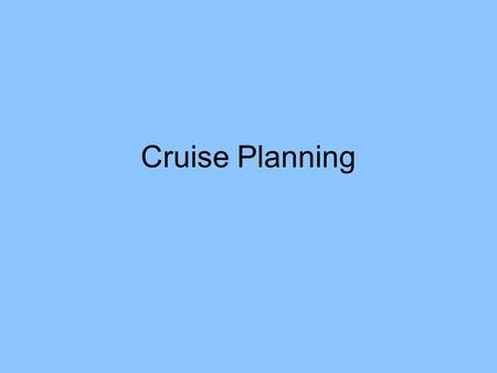 Cruise Planning. Why? Doesn’t the PI do all the planning? –Overall – Yes –The tech may be call upon to help plan sensor setups –Up to the tech to actually.