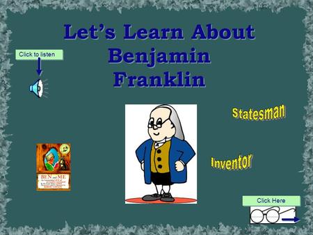 Let’s Learn About Benjamin Franklin Click to listen Click Here.
