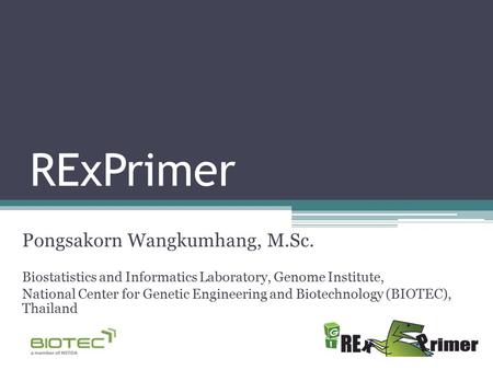 RExPrimer Pongsakorn Wangkumhang, M.Sc. Biostatistics and Informatics Laboratory, Genome Institute, National Center for Genetic Engineering and Biotechnology.