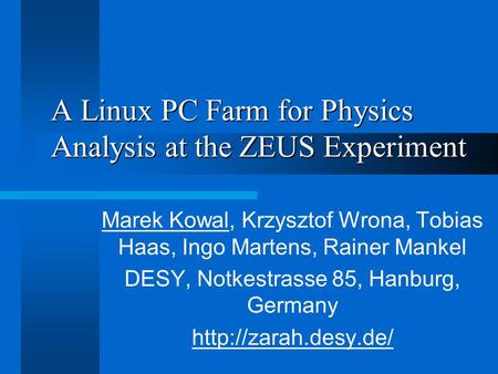 A Linux PC Farm for Physics Analysis at the ZEUS Experiment Marek Kowal, Krzysztof Wrona, Tobias Haas, Ingo Martens, Rainer Mankel DESY, Notkestrasse 85,
