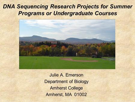 DNA Sequencing Research Projects for Summer Programs or Undergraduate Courses Julie A. Emerson Department of Biology Amherst College Amherst, MA 01002.