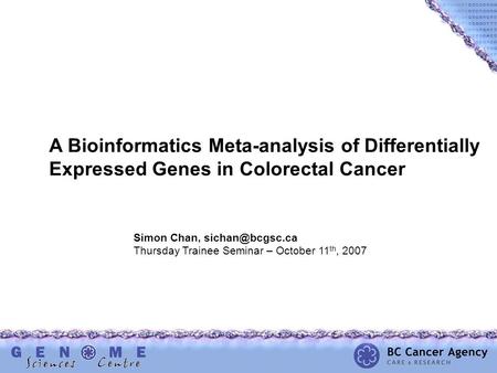 A Bioinformatics Meta-analysis of Differentially Expressed Genes in Colorectal Cancer Simon Chan, Thursday Trainee Seminar – October 11.