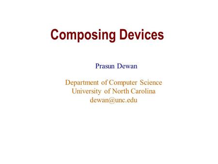 Composing Devices Prasun Dewan Department of Computer Science University of North Carolina