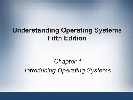 Understanding Operating Systems Fifth Edition Chapter 1 Introducing Operating Systems.