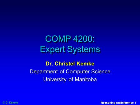 © C. Kemke Reasoning and Inference 1 COMP 4200: Expert Systems Dr. Christel Kemke Department of Computer Science University of Manitoba.