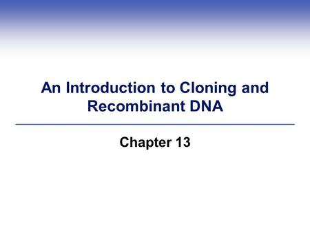 An Introduction to Cloning and Recombinant DNA Chapter 13.