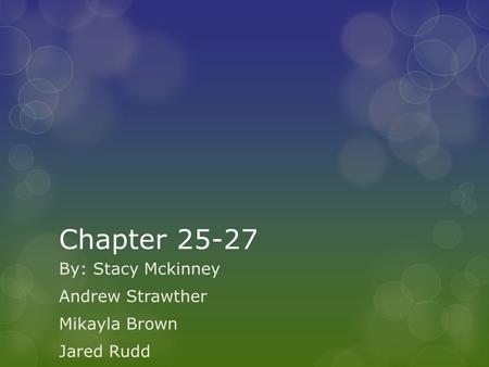 Chapter 25-27 By: Stacy Mckinney Andrew Strawther Mikayla Brown Jared Rudd.