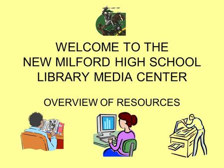 WELCOME TO THE NEW MILFORD HIGH SCHOOL LIBRARY MEDIA CENTER OVERVIEW OF RESOURCES.
