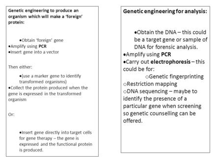 Genetic engineering to produce an organism which will make a ‘foreign’ protein:  Obtain ‘foreign’ gene  Amplify using PCR  Insert gene into a vector.