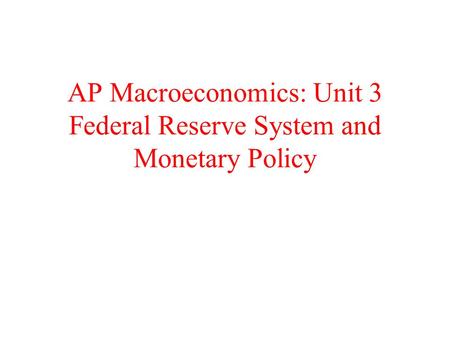 AP Macroeconomics: Unit 3 Federal Reserve System and Monetary Policy