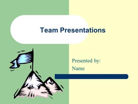 Team Presentations Presented by: Name Advantages of Team Presentations  Audience is less “bored”  Individuals present their own work  Members are.