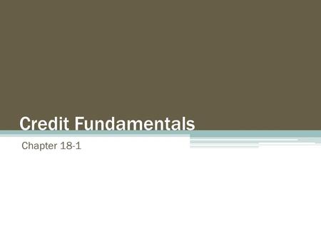 Credit Fundamentals Chapter 18-1. Using Credit Two parties involved: 1.Debtor – Anyone who buys on credit or receives a loan 2.Creditor – The one who.