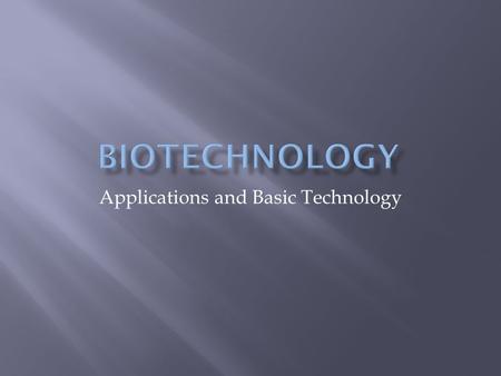 Applications and Basic Technology.  Recombinant DNA technology : set of techniques for recombining genes from different sources and transferring into.