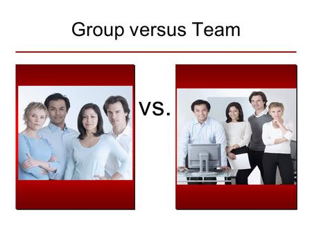 Group versus Team vs.. Individuals to Group-to-Group Team Continuum Individuals Group Team Degree of Interdependence and Collaboration Commonality of.