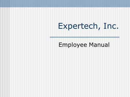 Expertech, Inc. Employee Manual. The Expertech Mission To provide expert technical services and training to clients bewildered by the Information Age.