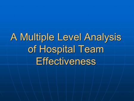 A Multiple Level Analysis of Hospital Team Effectiveness.