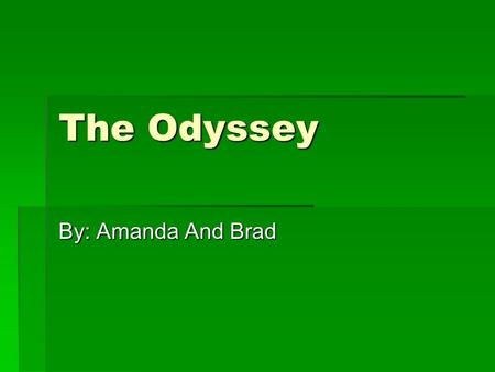 The Odyssey By: Amanda And Brad. Basic Overview  Once the Trojan War had ended, Odysseus, ruler of the island kingdom of Ithaca, would return home once.