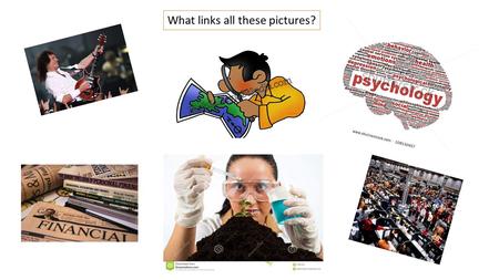 What links all these pictures?. Why are you here? You have all chosen one or more of the following subjects: Economics Business Studies Geography Physics.