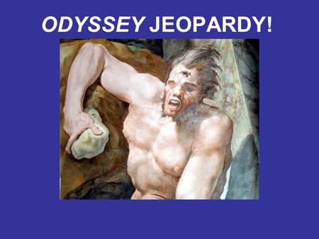 ODYSSEY JEOPARDY!. SINGLE JEOPARDY! Customs HumansDivinitiesMore Humans Creatures, Monsters, & More 100 200 300 400 500.