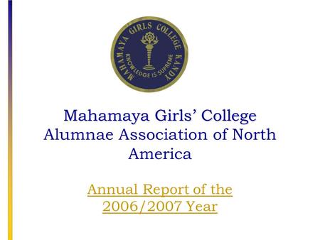 Mahamaya Girls’ College Mahamaya Girls’ College Alumnae Association of North America Annual Report of the 2006/2007 Year.