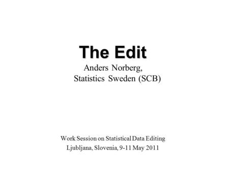 The Edit Anders Norberg, Statistics Sweden (SCB) Work Session on Statistical Data Editing Ljubljana, Slovenia, 9-11 May 2011.