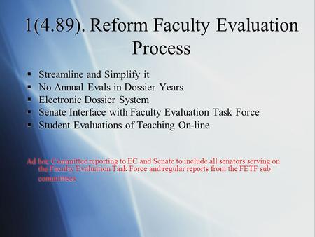 1(4.89). Reform Faculty Evaluation Process  Streamline and Simplify it  No Annual Evals in Dossier Years  Electronic Dossier System  Senate Interface.
