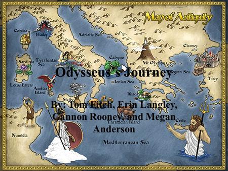 Odysseus’s Journey By: Tom Fitch, Erin Langley, Gannon Rooney, and Megan Anderson.