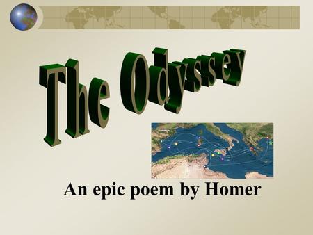 An epic poem by Homer The Odyssey Epic poem composed by the Greek poet Homer between 900-700 B.C. (B.C.E.) Main hero is Odysseus (Latin name Ulysses)