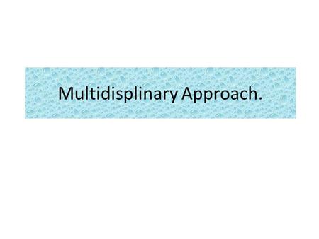 Multidisplinary Approach.. What are your expectations Write on board.