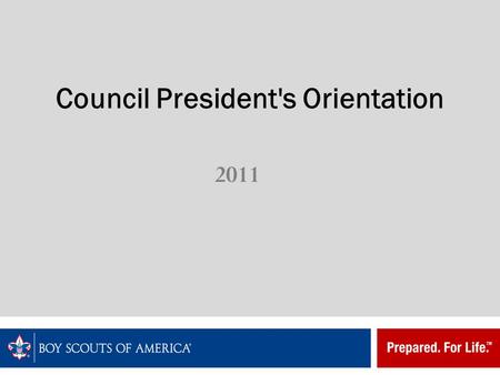 Council President's Orientation 2011. What Is the Local Council? Chartered one year at a time  Bylaws–BSA  Region/Areas  Local councils Elected board.