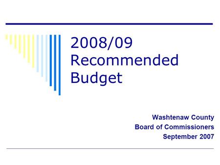 2008/09 Recommended Budget Washtenaw County Board of Commissioners September 2007.