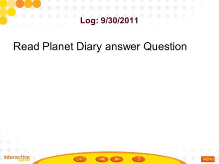 Log: 9/30/2011 Read Planet Diary answer Question.