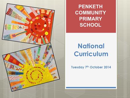 National Curriculum Tuesday 7 th October 2014 PENKETH COMMUNITY PRIMARY SCHOOL.