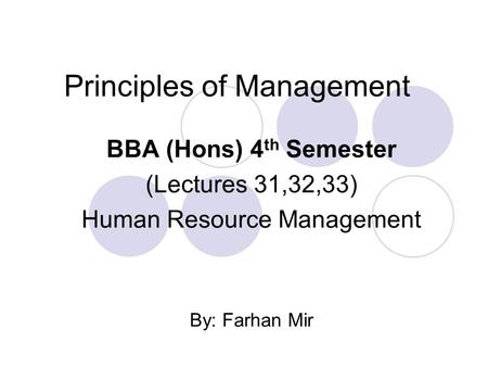 Principles of Management BBA (Hons) 4 th Semester (Lectures 31,32,33) Human Resource Management By: Farhan Mir.