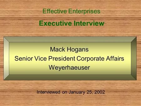 Executive Interview Mack Hogans Senior Vice President Corporate Affairs Weyerhaeuser Effective Enterprises Interviewed on January 25, 2002.