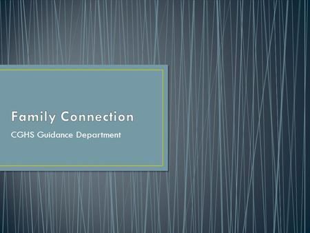 CGHS Guidance Department. Access Family Connections through both the CGHS and Guidance Homepages.