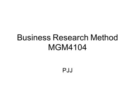 Business Research Method MGM4104 PJJ. The Scientific Method Scientific Method –The way researchers go about using knowledge and evidence to reach objective.