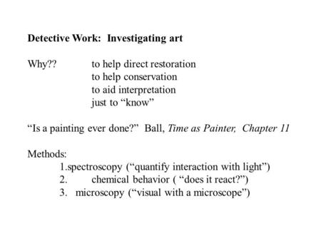 Detective Work: Investigating art Why?? to help direct restoration to help conservation to aid interpretation just to “know” “Is a painting ever done?”