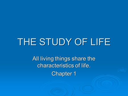 THE STUDY OF LIFE All living things share the characteristics of life. Chapter 1.