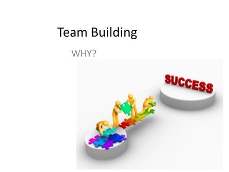 Team Building WHY?.