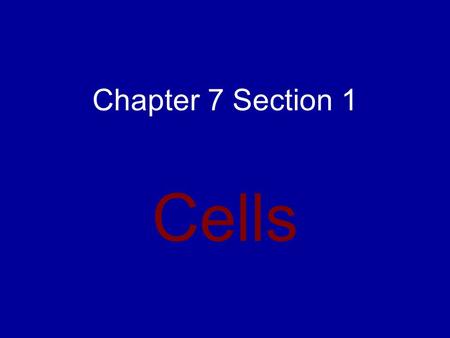 Chapter 7 Section 1 Cells.